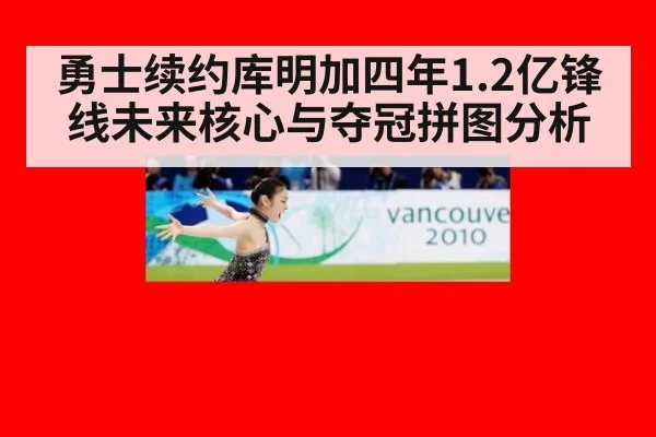 勇士续约库明加四年1.2亿锋线未来核心与夺冠拼图分析